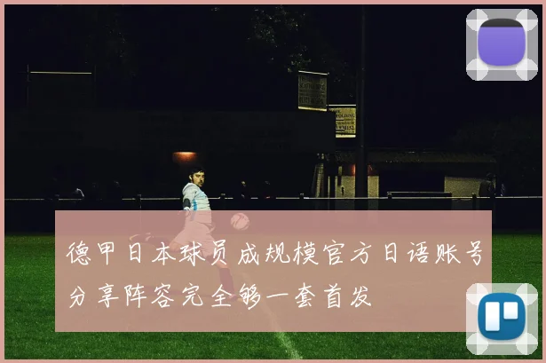 德甲日本球员成规模官方日语账号分享阵容完全够一套首发